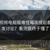 蘑菇视频电脑版难怪每次提起都会引发讨论？看完我终于懂了