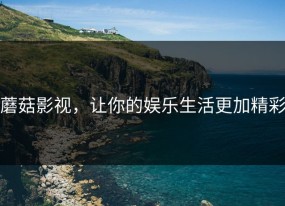 蘑菇影视，让你的娱乐生活更加精彩