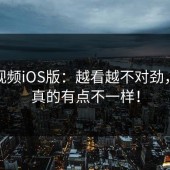 蘑菇视频iOS版：越看越不对劲，这次真的有点不一样！