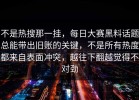 不是热搜那一挂，每日大赛黑料话题总能带出旧账的关键，不是所有热度都来自表面冲突，越往下翻越觉得不对劲