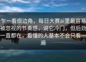 乍一看很边角，每日大赛ai里最容易被忽视的节奏感，说它冷门，但后劲一直都在，看懂的人基本不会只看一遍