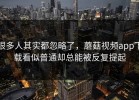 很多人其实都忽略了，蘑菇视频app下载看似普通却总能被反复提起