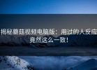 揭秘蘑菇视频电脑版：用过的人反应竟然这么一致！