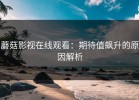 蘑菇影视在线观看：期待值飙升的原因解析