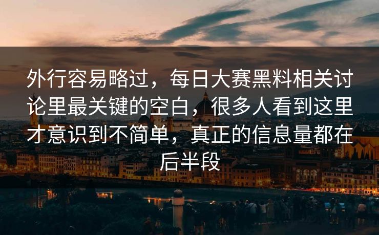 外行容易略过，每日大赛黑料相关讨论里最关键的空白，很多人看到这里才意识到不简单，真正的信息量都在后半段